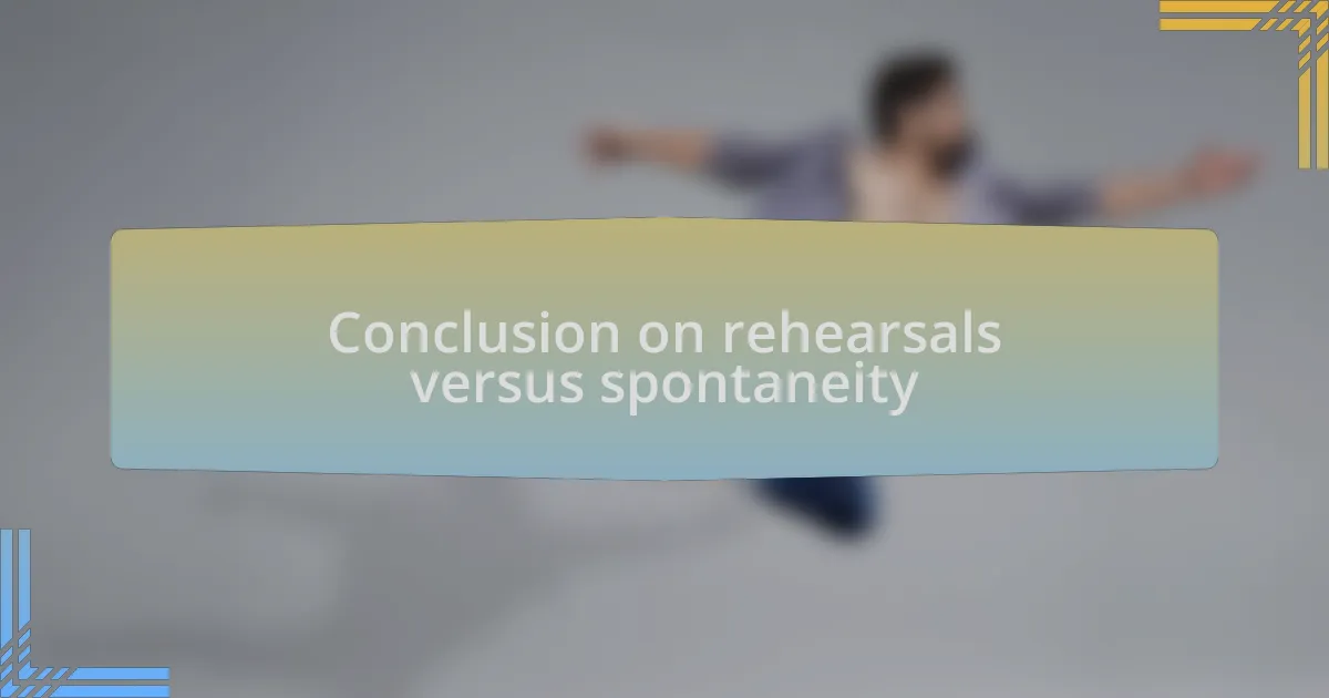Conclusion on rehearsals versus spontaneity