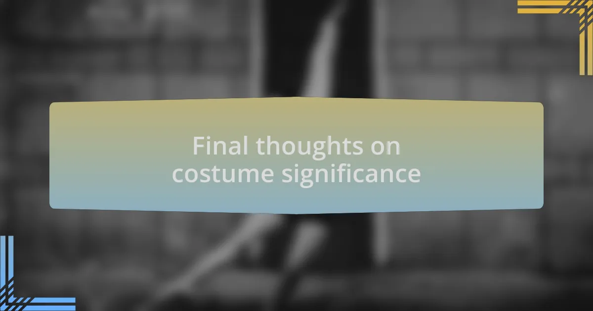 Final thoughts on costume significance