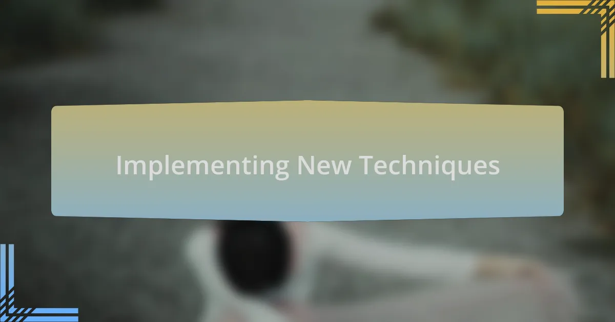 Implementing New Techniques
