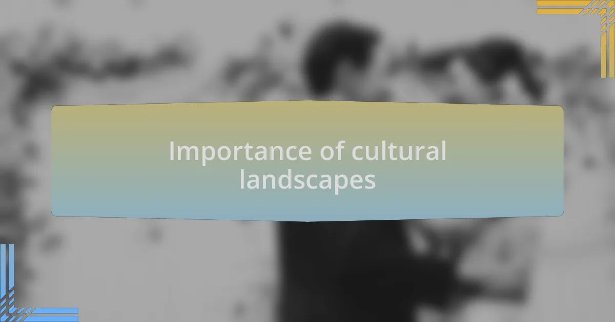 Importance of cultural landscapes