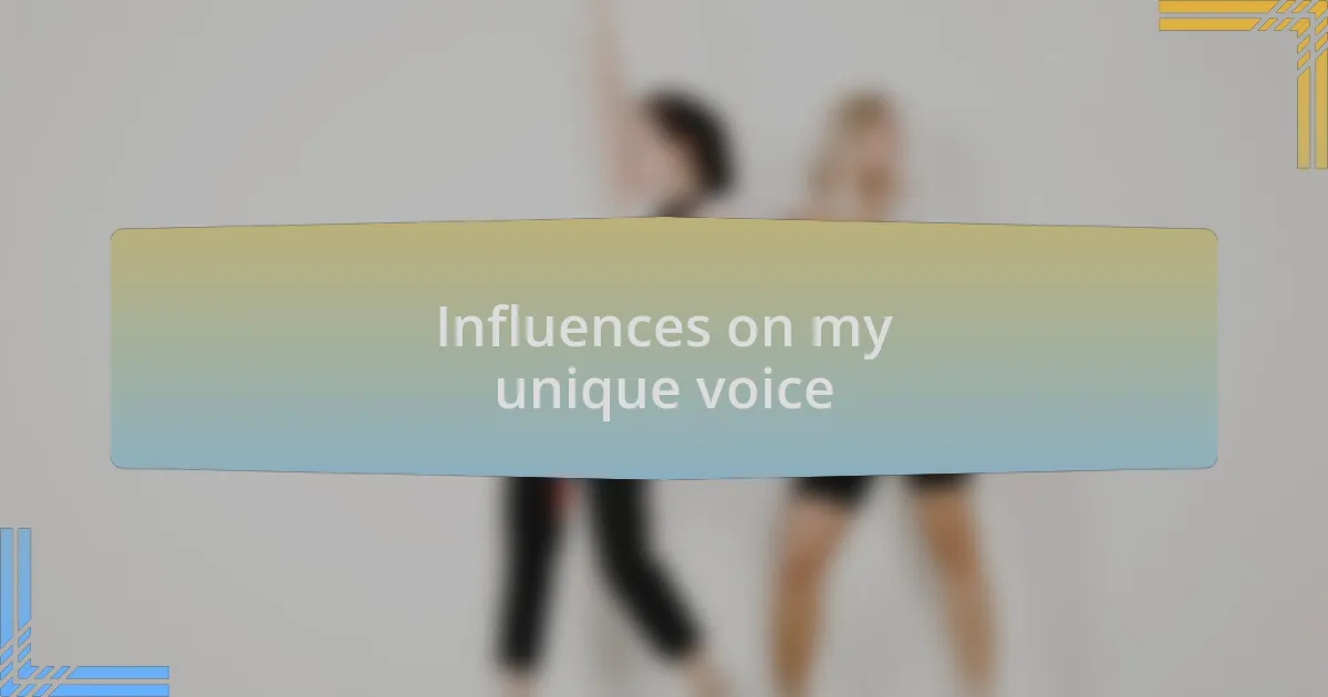 Influences on my unique voice