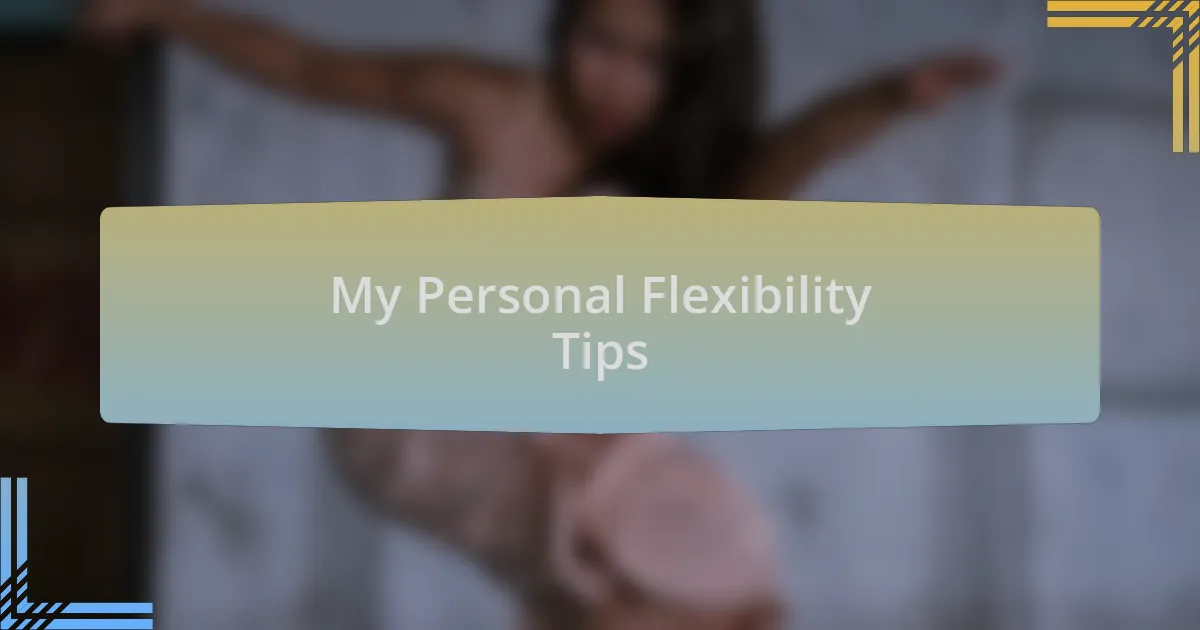 My Personal Flexibility Tips