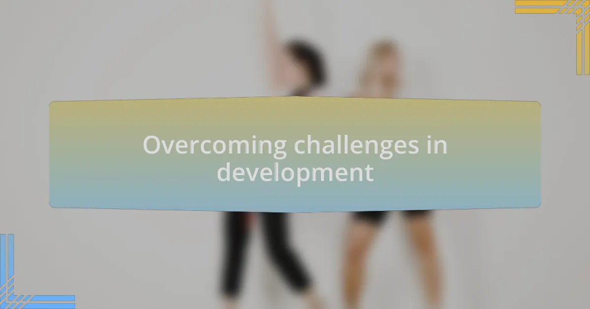 Overcoming challenges in development