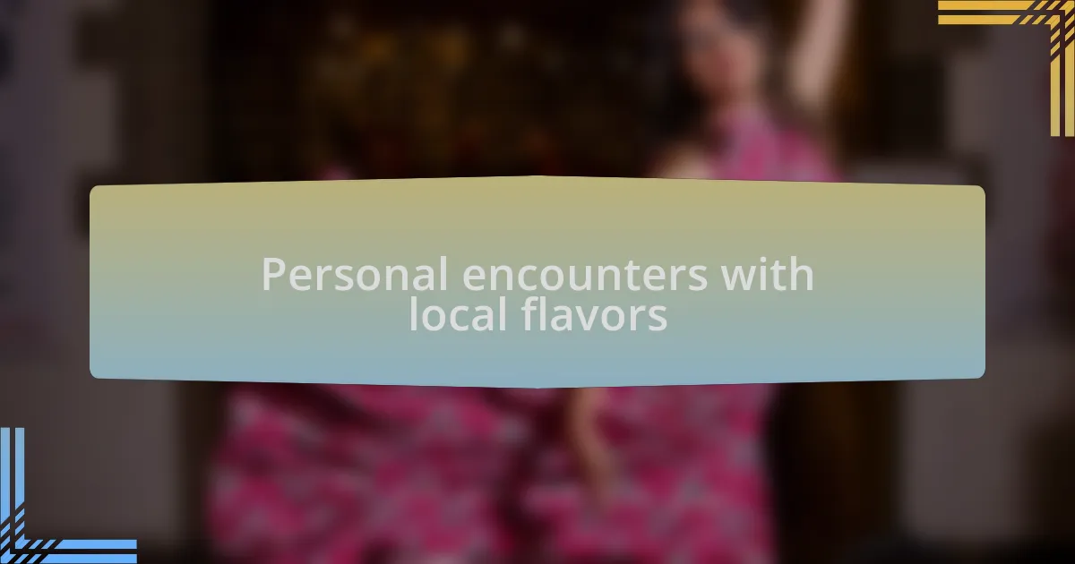Personal encounters with local flavors