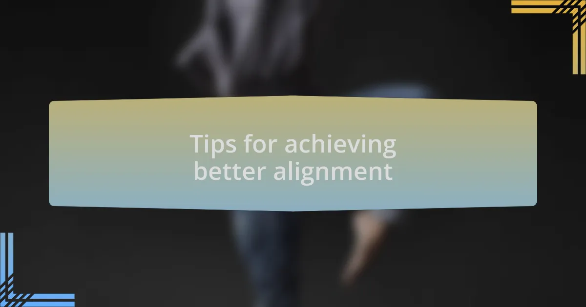 Tips for achieving better alignment