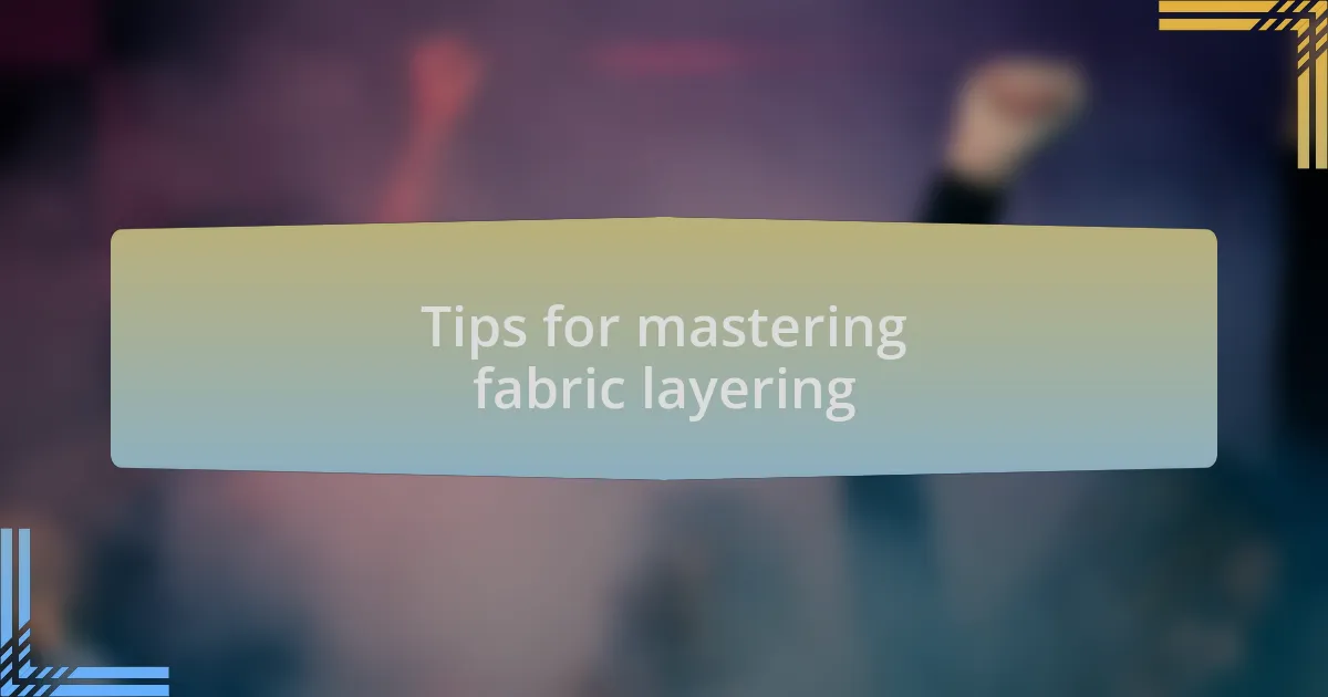 Tips for mastering fabric layering